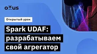 Spark UDAF: разрабатываем свой агрегатор // Демо занятие курса «Spark Developer»