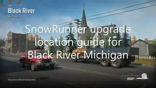 SnowRunner upgrade locations for Michigan black river