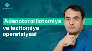 Adenotonzillotomiya va lazitomiya operatsiyasi | Dr Bahodir Usmanov