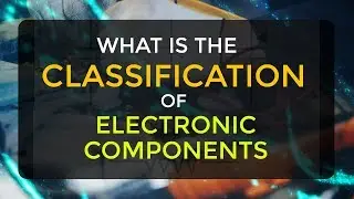 What are the Classifications of Electronic Components | Passive & Active Components | EDC