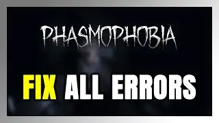 How to FIX Phasmophobia All Errors