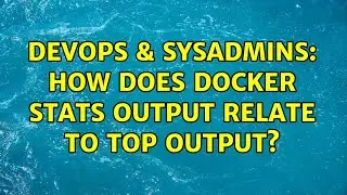 DevOps & SysAdmins: How does docker stats output relate to top output? (2 Solutions!!)