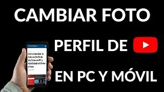 ¿Cómo Cambiar la Foto de Perfil de YouTube en PC y Móvil Android?