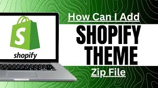 How Can I Add Shopify Theme Zip File