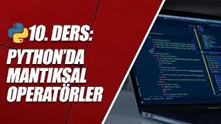 Python Dersleri 10 - Python'da Mantıksal Operatörler