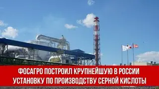 ФосАгро построил крупнейшую в России установку по производству серной кислоты