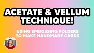 Use Acetate & Vellum with Embossing Folders for Amazing Card Making Techniques