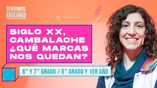 Seguimos educando: Siglo XX cambalache, ¿qué marcas nos quedan? (6° y 7°/1°) - Canal Encuentro