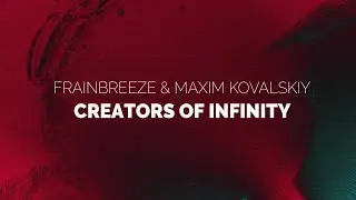 Frainbreeze & Maxim Kovalskiy - Creators Of Infinity