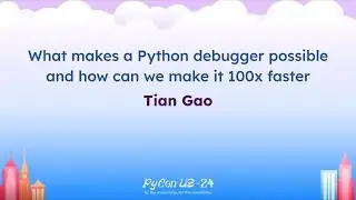 Talks - Tian Gao: What makes a Python debugger possible and how can we make it 100x faster