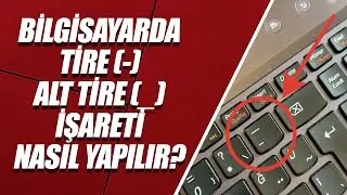 KLAVYEDE TİRE (-) veya ALT TİRE (_) İŞARETİ NASIL YAPILIR?