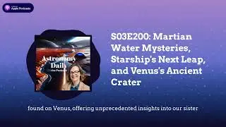 S03E200: Martian Water Mysteries, Starship's Next Leap, and Venus's Ancient Crater