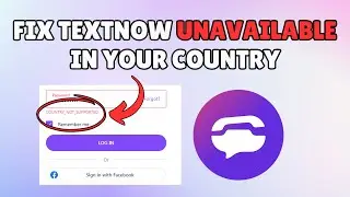 How to Fix TextNow is Unavailable in Your Country Error (2024 Guide)