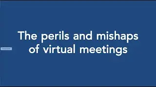 The perils and mishaps of virtual meetings