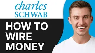 How To Wire Money To Charles Schwab Account? 2024
