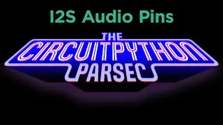 John Parks CircuitPython Parsec: I2S Audio Pins @adafruit @johnedgarpark #adafruit #circuitpython