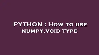 PYTHON : How to use numpy.void type