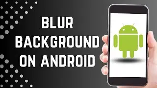 How to Blur Background of Android Photos (Without Editing App)