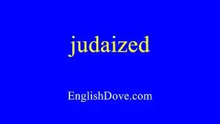How to pronounce judaized in American English