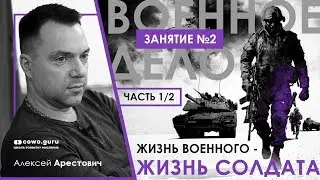 Арестович: Военное дело. Занятие 2 (1/2). Жизнь военного - жизнь солдата