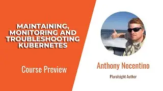 Kubernetes Skills: Maintaining, Monitoring and Troubleshooting Kubernetes Course Preview