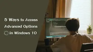 5 Ways to Access Advanced Options in Windows 10