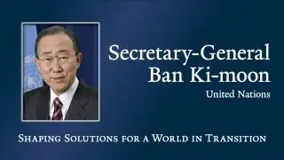 UN Secretary-General Ban Ki-moon on Shaping Solutions for a World in Transition