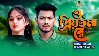 ও প্রিয়তমা রে | O Priyotoma Re | Miraj Khan & Amena Afrin | Bangla Sad Romantic Song | New Song 2024