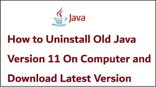 How to Uninstall Old Java Version 11 On Computer and Download Latest Version