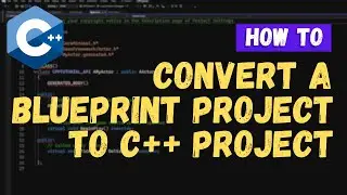 How To Convert A Blueprints Project To A C++ Project - Unreal Engine 5 Tutorial