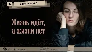 Жизнь идёт, а жизни нет (эфир психолога Эдгарда Зайцева)