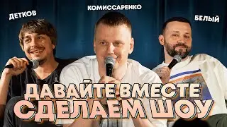 Комиссаренко, Белый, Детков «Давайте вместе сделаем шоу»