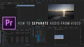 Adobe Premiere Pro CC 2018 - how to separate audio from video!