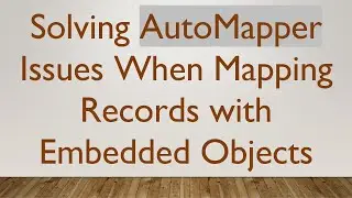 Solving AutoMapper Issues When Mapping Records with Embedded Objects