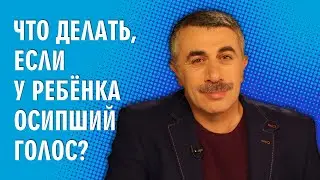 Что делать, если у ребенка осипший голос? - Доктор Комаровский