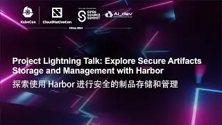 Project Lightning Talk: Explore Secure Artifacts Storage and Management with Harbor