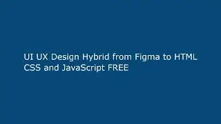 UI UX Design Hybrid from Figma to HTML CSS and JavaScript FREE