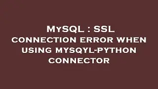 MySQL : SSL connection error when using mysqyl-python connector