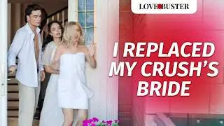 I Replaced My Crush’s Bride | @LoveBusterShow