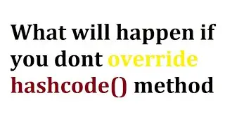 What will happen if you don't override hashcode method | java interview questions