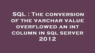 SQL : The conversion of the varchar value overflowed an int column in sql server 2012