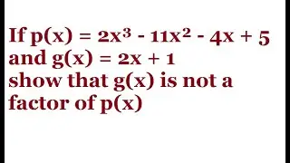 If p(x) = 2x³ - 11x² - 4x + 5 and g(x) = 2x + 1 show that g(x) is not a factor of p(x)