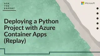 Ask the Expert: Deploying a Python Project with Azure Container Apps (Replay)