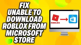 How To Fix Unable To Download Roblox from Microsoft Store (2024) - Quick Fix