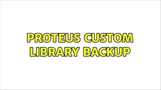 Proteus custom library backup