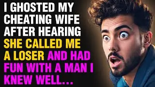 I Ghosted my cheating wife Because she called me a loser | Reddit stories