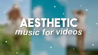 Aesthetic Background Music for Videos