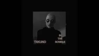 Txkuno - IN THE BOWELS