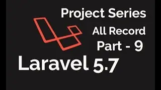 LARAVEL 5.7 2018 | Mini Project | Get All Record | Part - 9