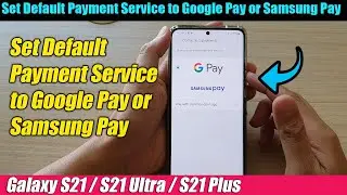 Galaxy S21/Ultra/Plus: How to Set Default Payment Service to Google Pay or Samsung Pay